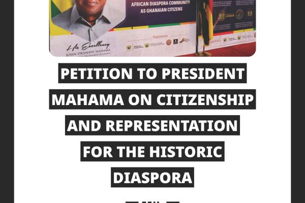 PETITION TO PRESIDENT MAHAMA ON CITIZENSHIP AND REPRESENTATION FOR THE HISTORIC DIASPORA